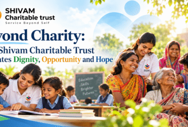 Beyond Charity by Shivam Charitable Trust creating dignity opportunity and hope through community service