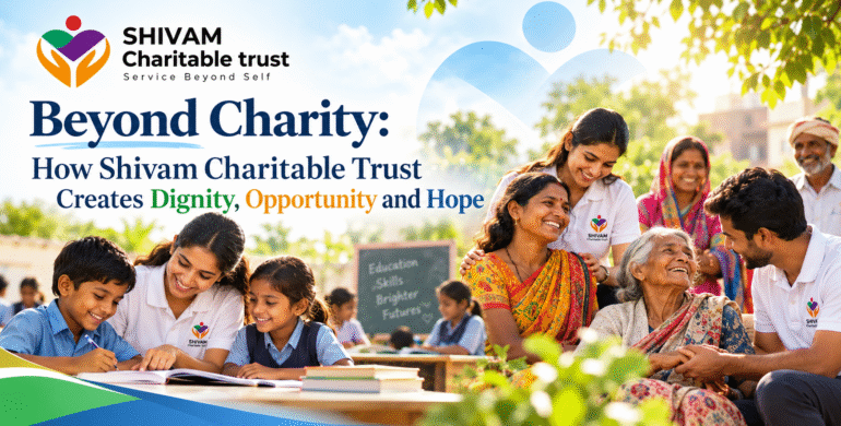 Beyond Charity by Shivam Charitable Trust creating dignity opportunity and hope through community service